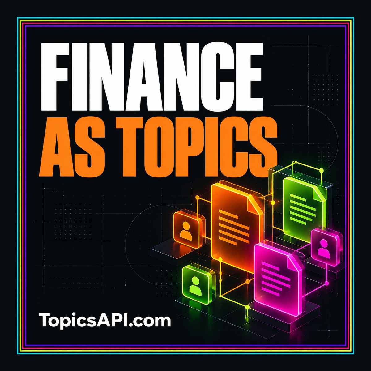 Finance as Topics: bright financial document and topic artwork, branded TopicsAPI.com.